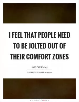 I feel that people need to be jolted out of their comfort zones Picture Quote #1