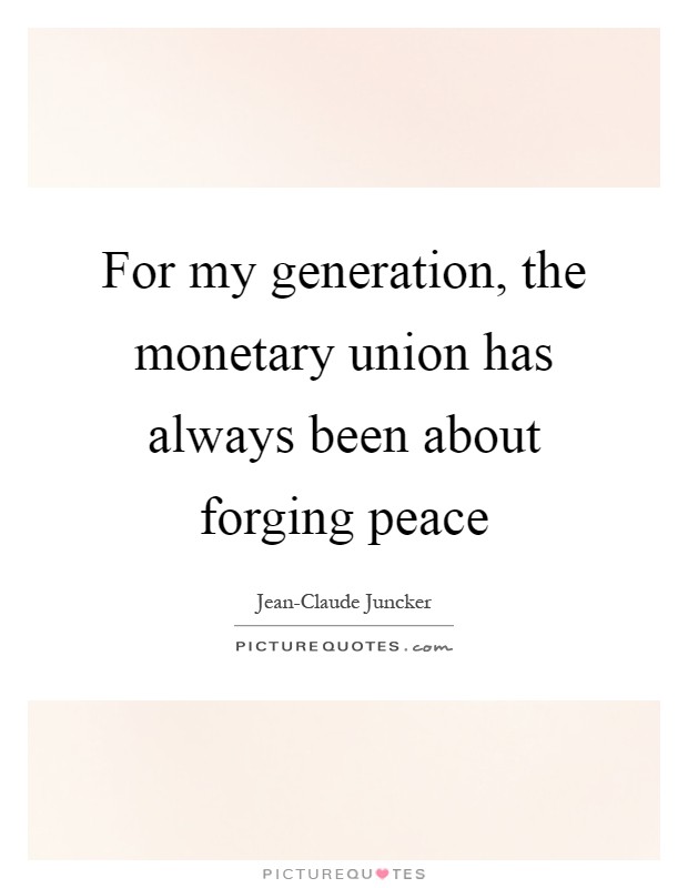 For my generation, the monetary union has always been about forging peace Picture Quote #1