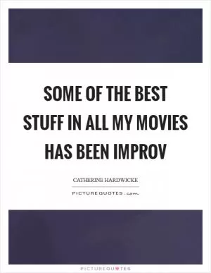 Some of the best stuff in all my movies has been improv Picture Quote #1