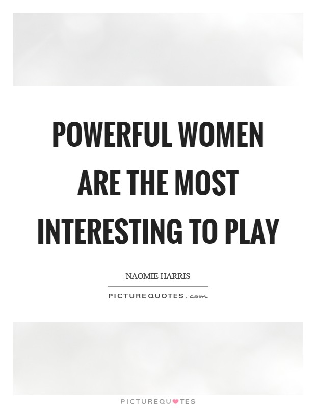 Powerful women are the most interesting to play Picture Quote #1
