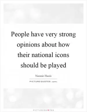 People have very strong opinions about how their national icons should be played Picture Quote #1
