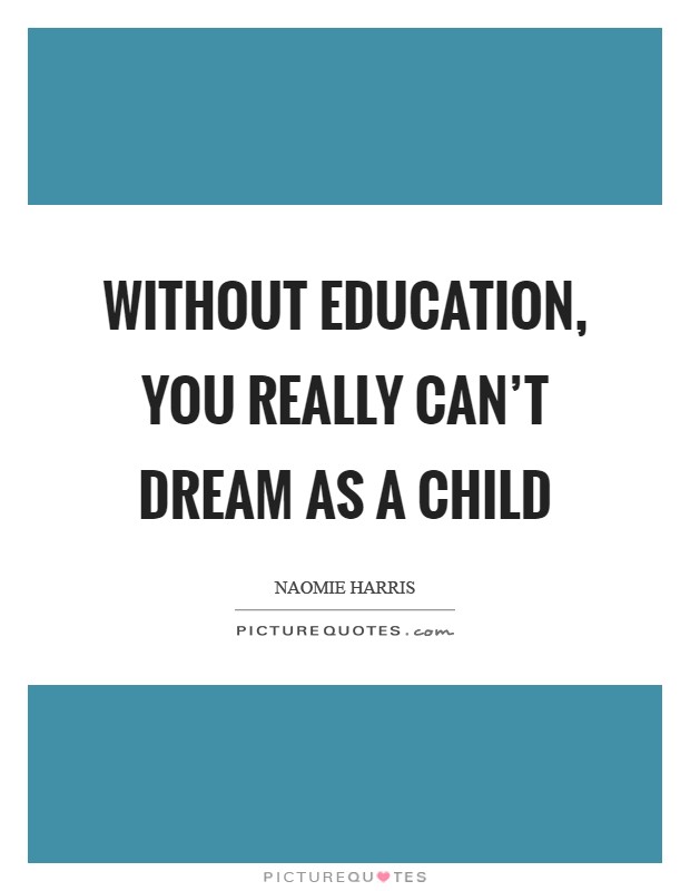 Without education, you really can't dream as a child Picture Quote #1