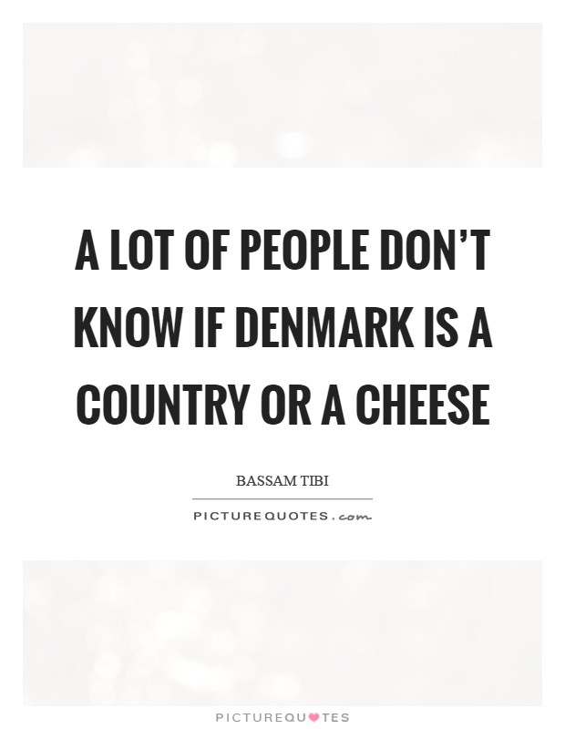 A lot of people don't know if Denmark is a country or a cheese Picture Quote #1