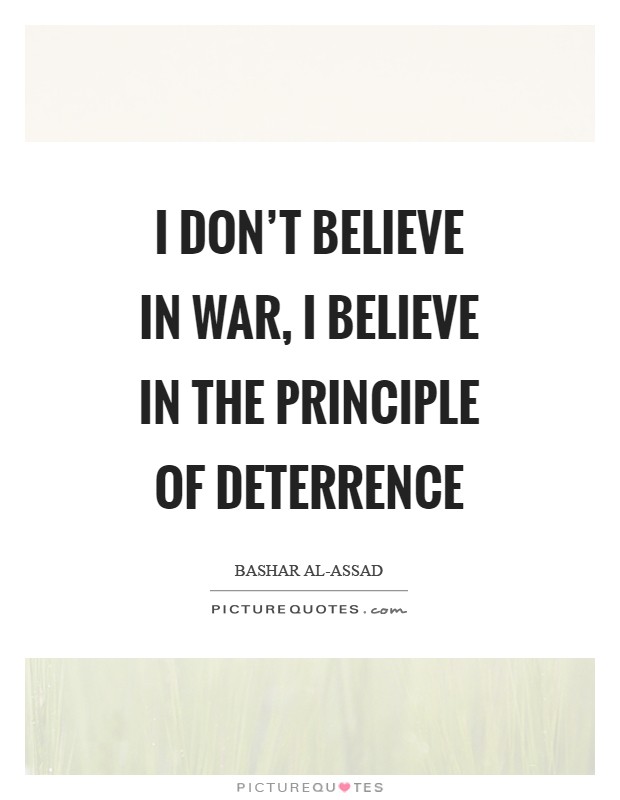 I don't believe in war, I believe in the principle of deterrence Picture Quote #1