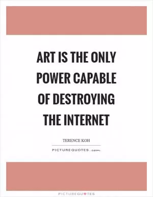 Art is the only power capable of destroying the internet Picture Quote #1