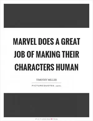 Marvel does a great job of making their characters human Picture Quote #1