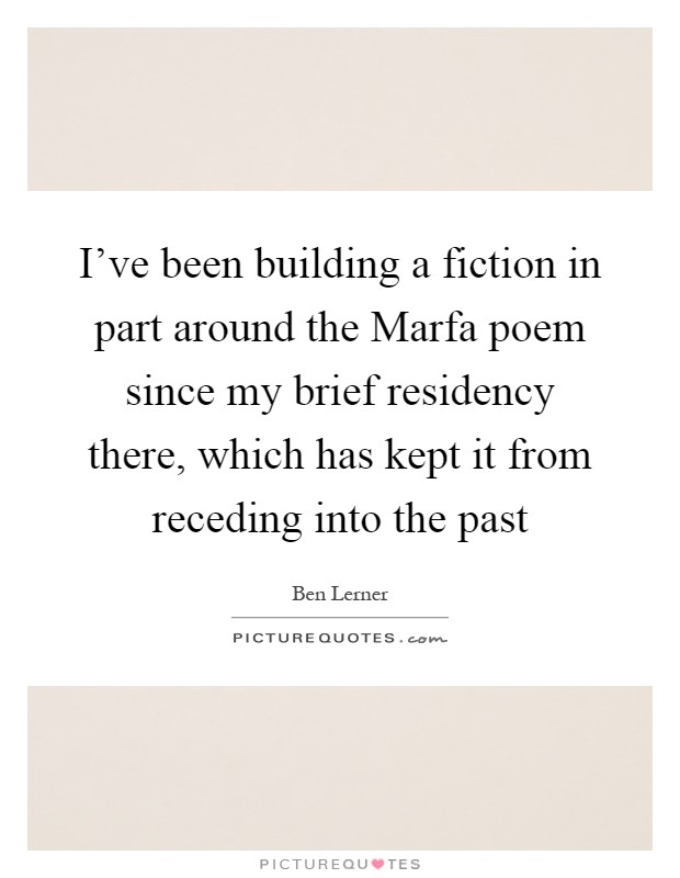 I've been building a fiction in part around the Marfa poem since my brief residency there, which has kept it from receding into the past Picture Quote #1