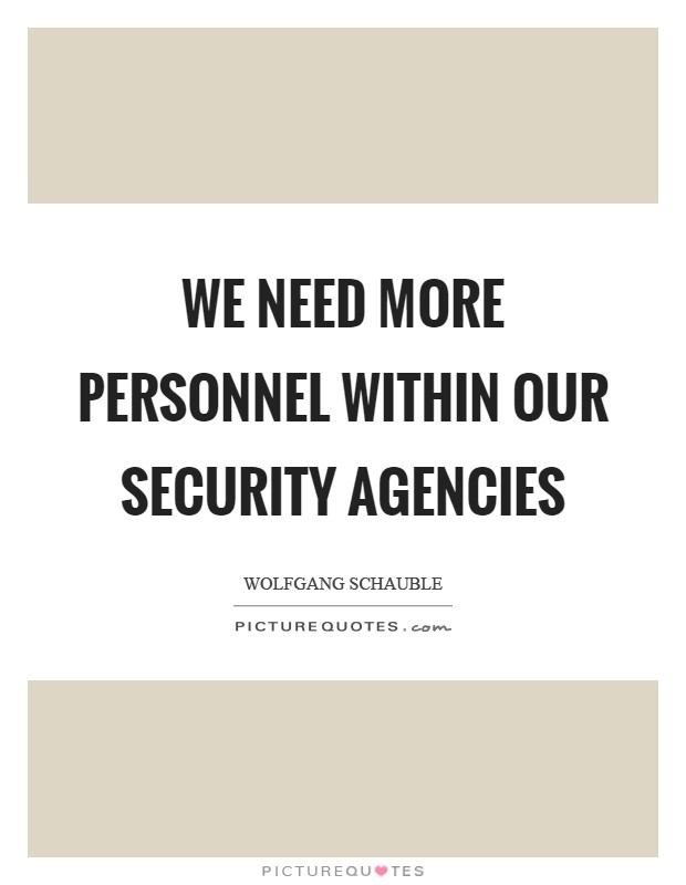 We need more personnel within our security agencies Picture Quote #1