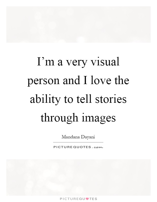 I'm a very visual person and I love the ability to tell stories through images Picture Quote #1