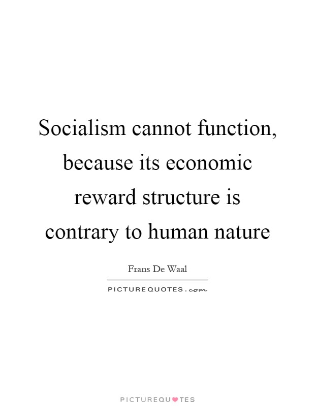 Socialism cannot function, because its economic reward structure is contrary to human nature Picture Quote #1