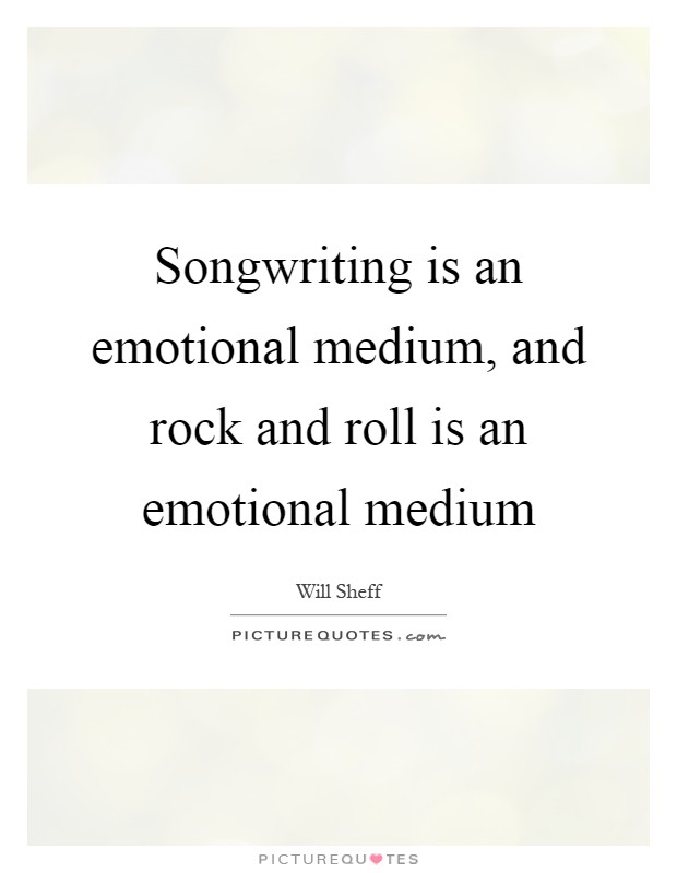 Songwriting is an emotional medium, and rock and roll is an emotional medium Picture Quote #1