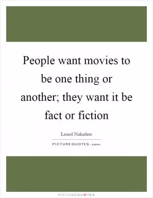 People want movies to be one thing or another; they want it be fact or fiction Picture Quote #1