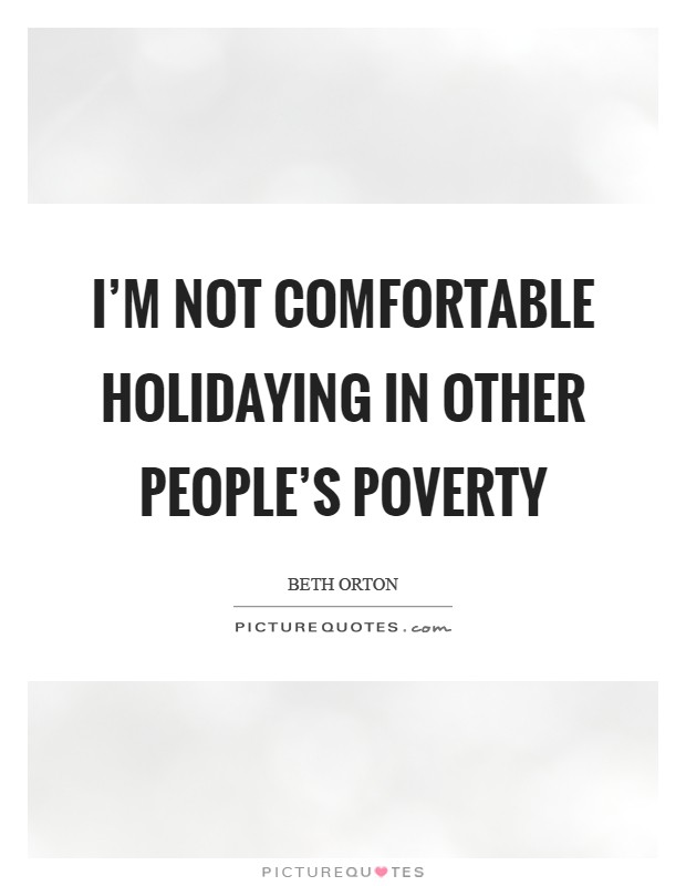 I'm not comfortable holidaying in other people's poverty Picture Quote #1