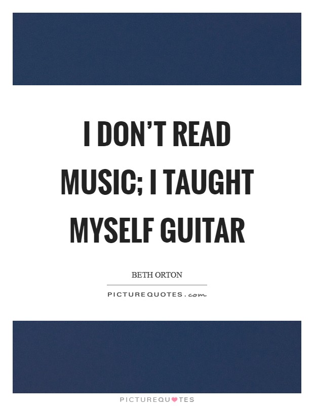 I don't read music; I taught myself guitar Picture Quote #1