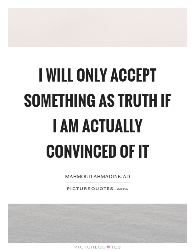 I will only accept something as truth if I am actually convinced of it Picture Quote #1