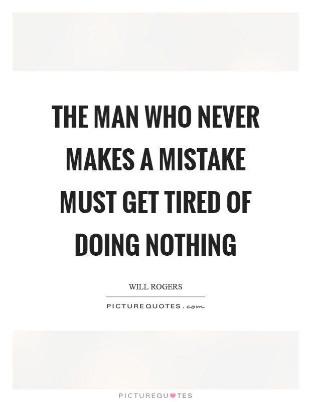 The man who never makes a mistake must get tired of doing nothing Picture Quote #1