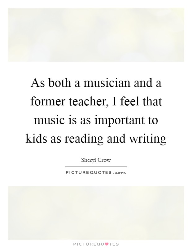 As both a musician and a former teacher, I feel that music is as important to kids as reading and writing Picture Quote #1