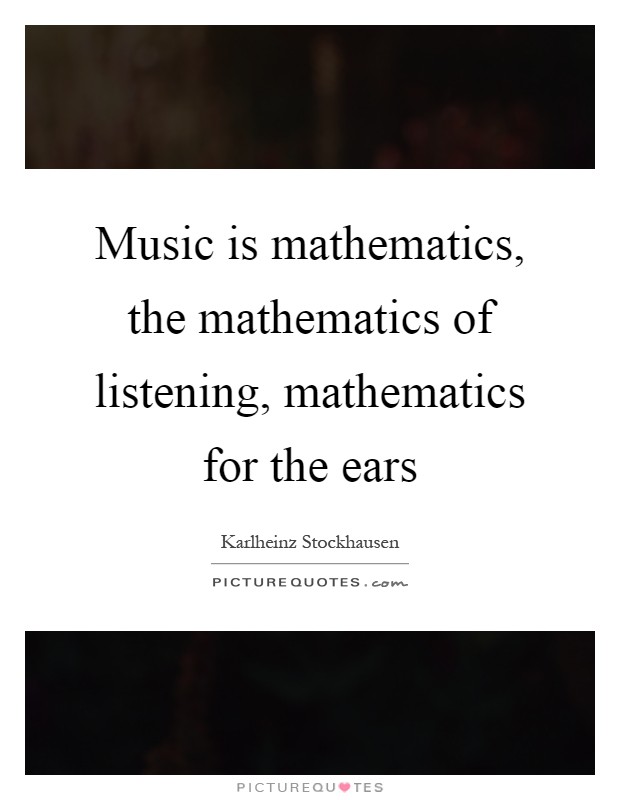 Music is mathematics, the mathematics of listening, mathematics for the ears Picture Quote #1