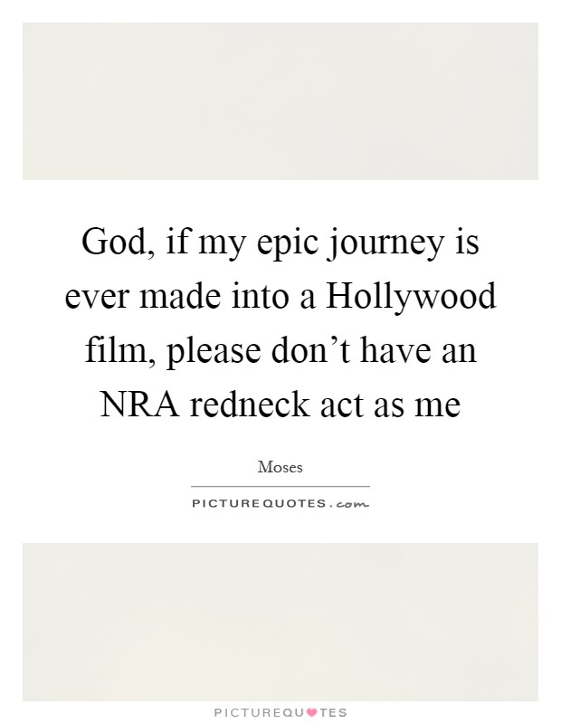 God, if my epic journey is ever made into a Hollywood film, please don't have an NRA redneck act as me Picture Quote #1