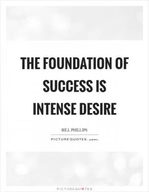 The foundation of success is intense desire Picture Quote #1