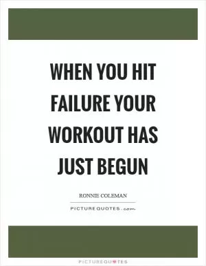 When you hit failure your workout has just begun Picture Quote #1