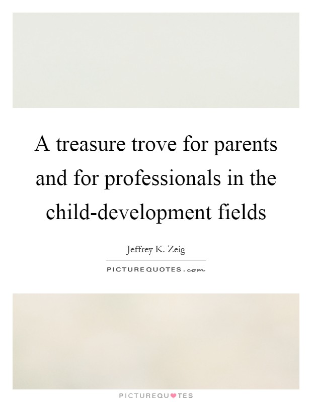 A treasure trove for parents and for professionals in the child-development fields Picture Quote #1