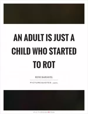 An adult is just a child who started to rot Picture Quote #1