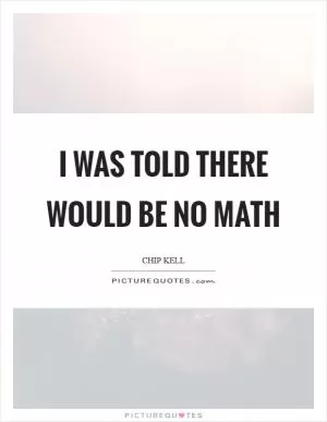 I was told there would be no math Picture Quote #1