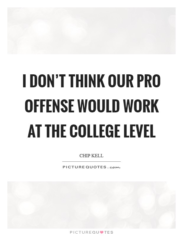 I don't think our pro offense would work at the college level Picture Quote #1