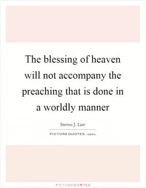 The blessing of heaven will not accompany the preaching that is done in a worldly manner Picture Quote #1