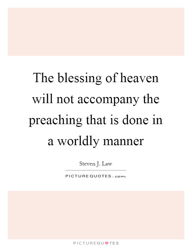 The blessing of heaven will not accompany the preaching that is done in a worldly manner Picture Quote #1