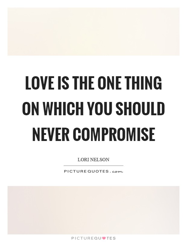 Love is the one thing on which you should never compromise Picture Quote #1