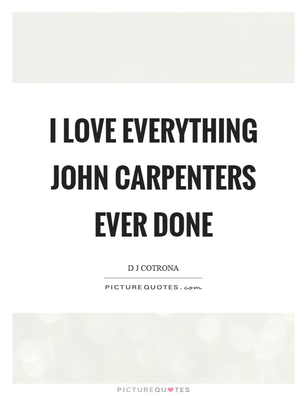 I love everything John Carpenters ever done Picture Quote #1
