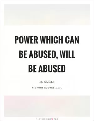 Power which can be abused, will be abused Picture Quote #1