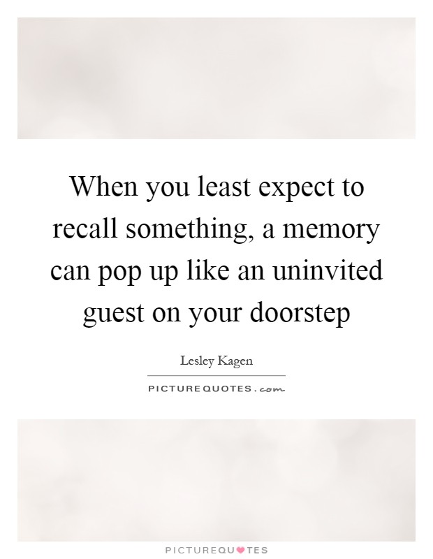 When you least expect to recall something, a memory can pop up like an uninvited guest on your doorstep Picture Quote #1
