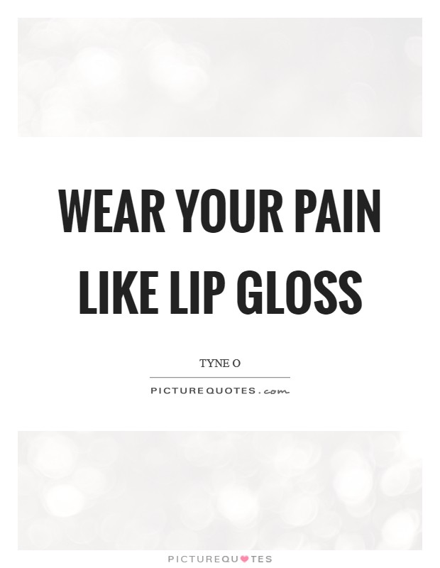 Wear your pain like lip gloss Picture Quote #1