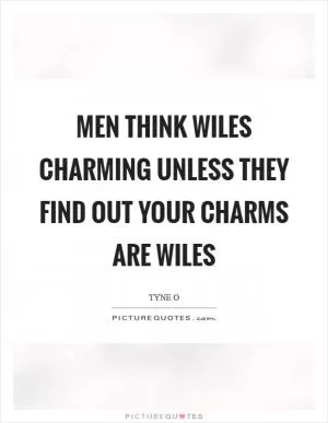 Men think wiles charming unless they find out your charms are wiles Picture Quote #1