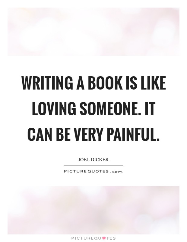 Writing a book is like loving someone. It can be very painful Picture Quote #1