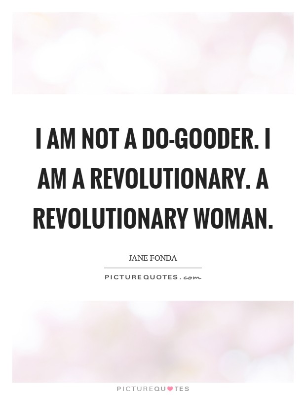 I am not a do-gooder. I am a revolutionary. A revolutionary woman Picture Quote #1