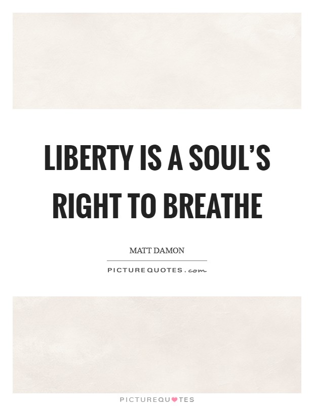 Liberty is a soul's right to breathe Picture Quote #1