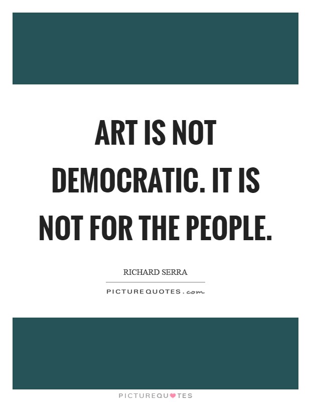 Art is not democratic. It is not for the people Picture Quote #1