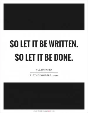 So let it be written. So let it be done Picture Quote #1