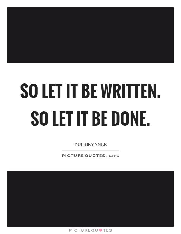 So let it be written. So let it be done Picture Quote #1