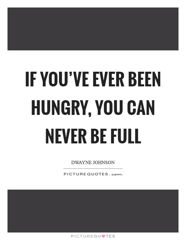 If you've ever been hungry, you can never be full Picture Quote #1