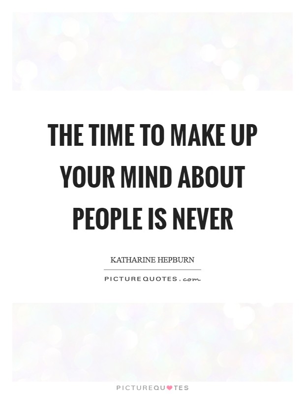 The time to make up your mind about people is never Picture Quote #1
