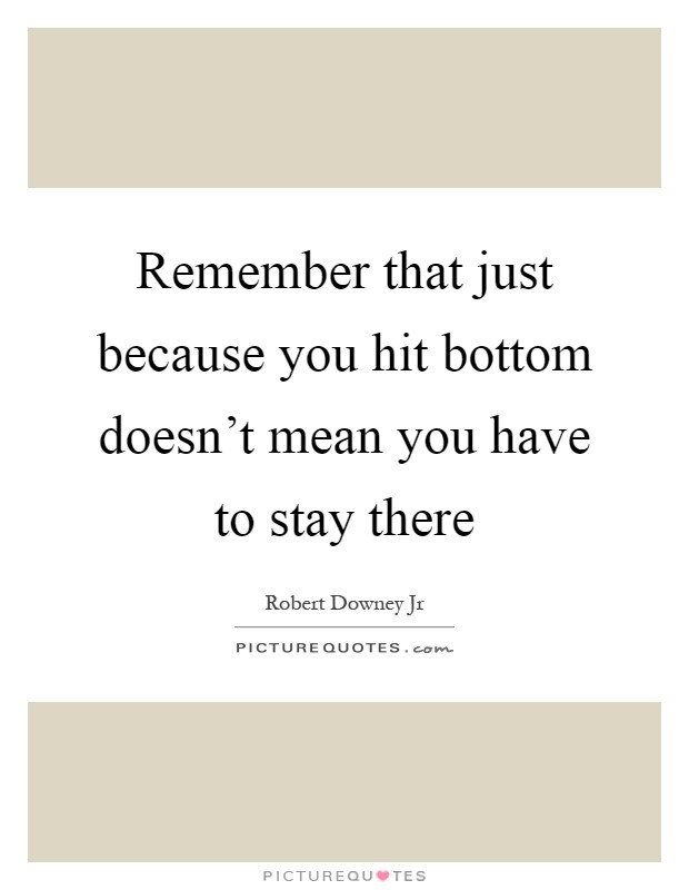 Remember that just because you hit bottom doesn't mean you have to stay there Picture Quote #1
