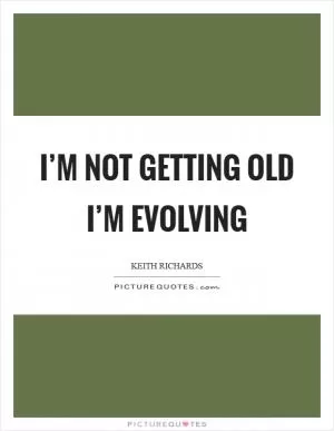I’m not getting old I’m evolving Picture Quote #1