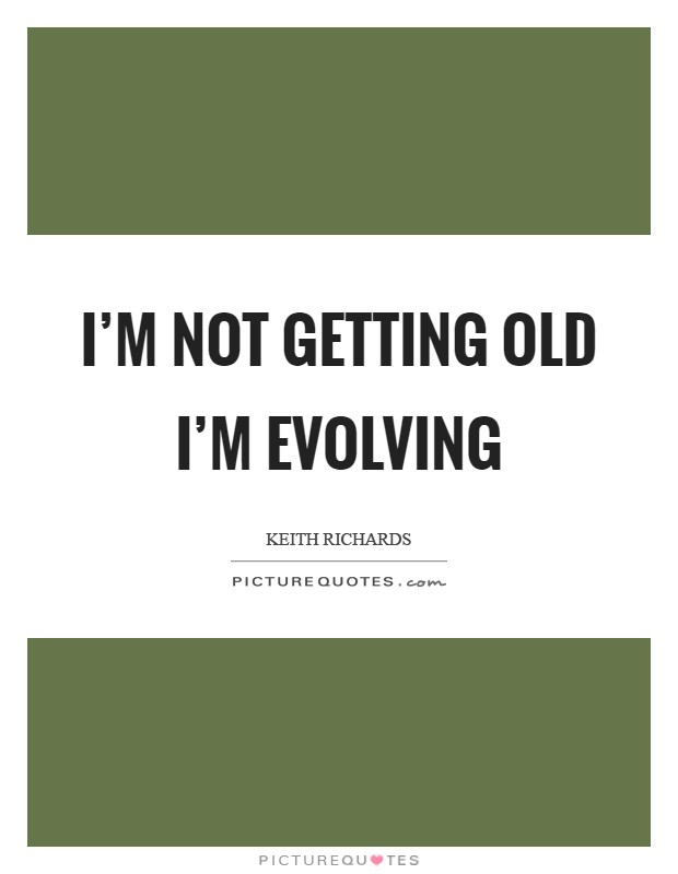 I'm not getting old I'm evolving Picture Quote #1