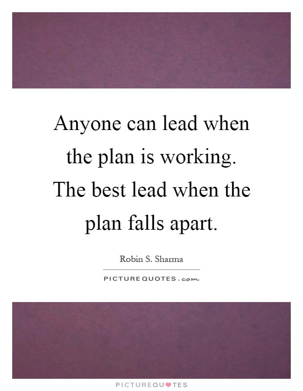 Anyone can lead when the plan is working. The best lead when the plan falls apart Picture Quote #1