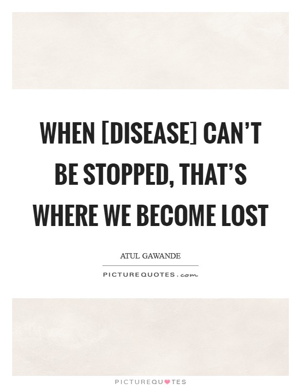 When [disease] can't be stopped, that's where we become lost Picture Quote #1